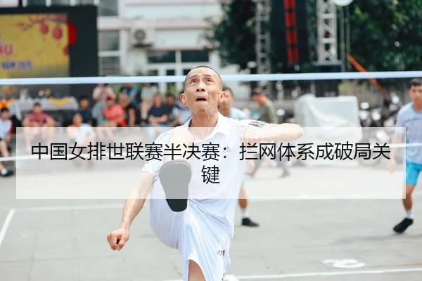 中国女排世联赛半决赛：拦网体系成破局关键