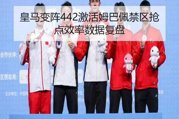 皇马变阵442激活姆巴佩禁区抢点效率数据复盘