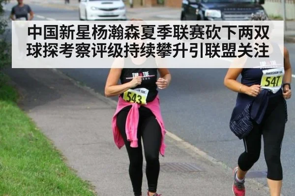 中国新星杨瀚森夏季联赛砍下两双球探考察评级持续攀升引联盟关注